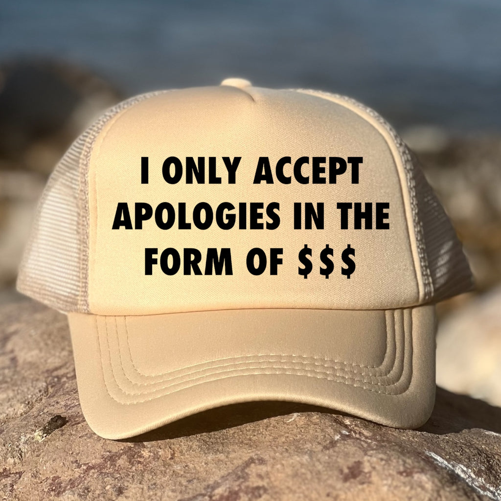 I Only Accept Apologies In The Form Of $
