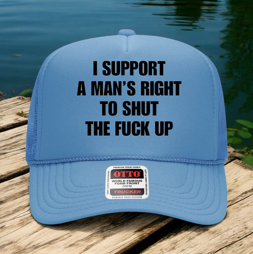 I Support A Man's Right To Shut Up The F*ck Up