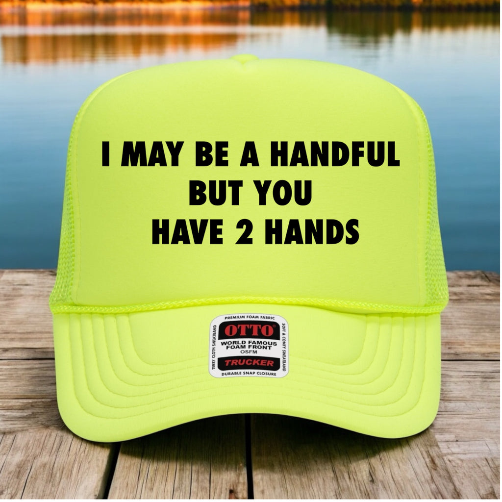 I May Be A Handful But You Have 2 Hands