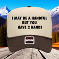 I May Be A Handful But You Have 2 Hands