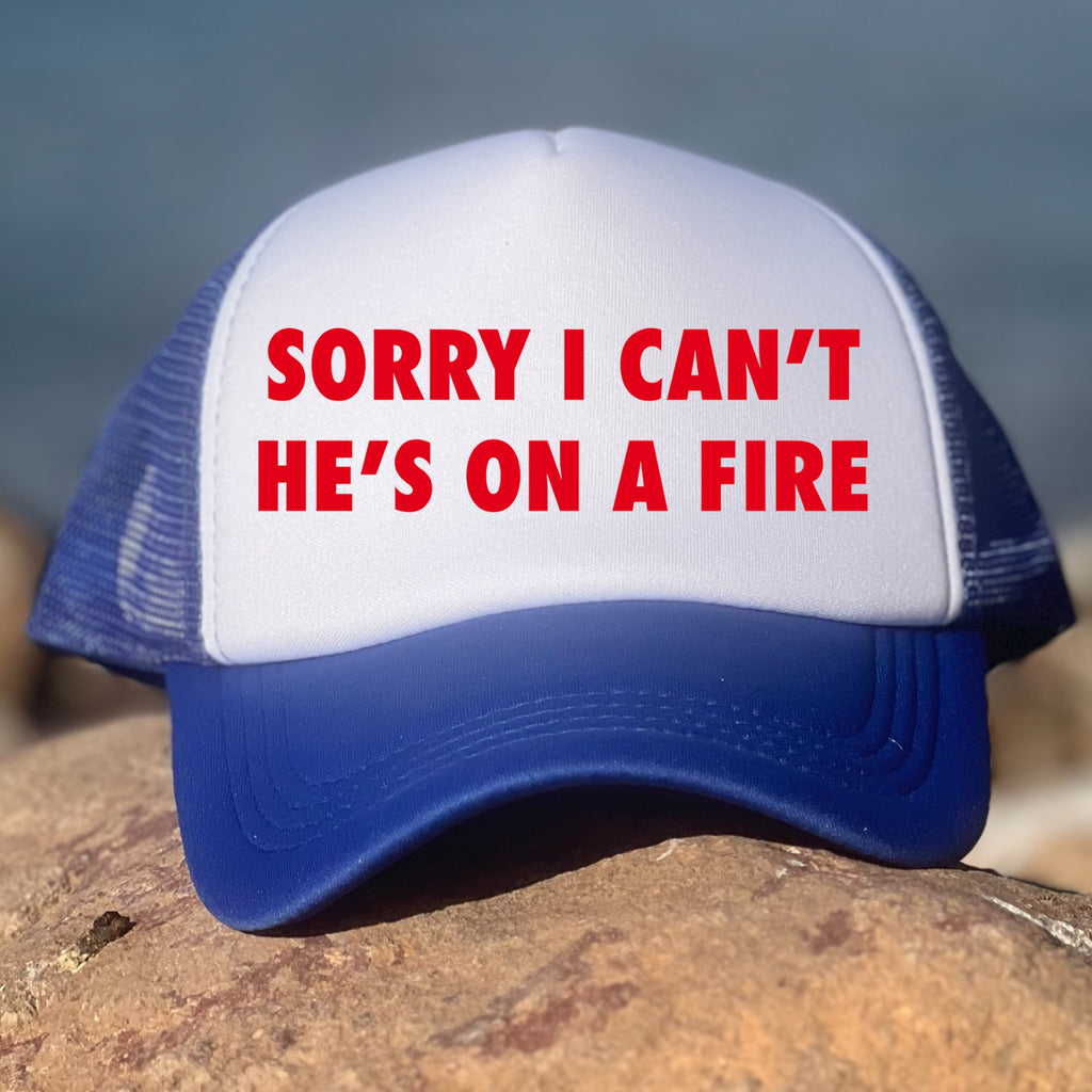 Sorry I Can't He's On A Fire